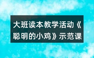 大班讀本教學(xué)活動(dòng)《聰明的小雞》示范課教案