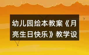 幼兒園繪本教案《月亮生日快樂(lè)》教學(xué)設(shè)計(jì)與反思