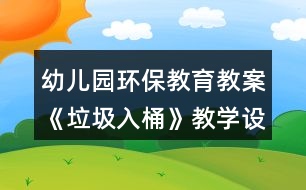 幼兒園環(huán)保教育教案《垃圾入桶》教學設計與反思