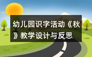 幼兒園識字活動《秋》教學(xué)設(shè)計與反思