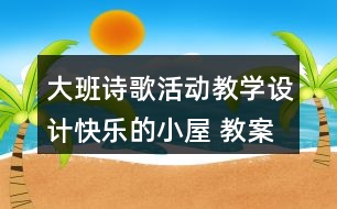 大班詩歌活動教學設計快樂的小屋 教案