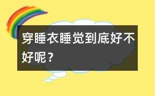 穿睡衣睡覺到底好不好呢？