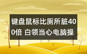 鍵盤鼠標比廁所臟400倍 白領當心電腦操作染疾病