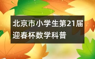 北京市小學(xué)生第21屆“迎春杯”數(shù)學(xué)科普活動(dòng)日