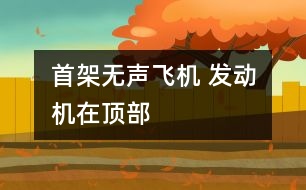 首架無聲飛機 發(fā)動機在頂部