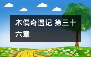 木偶奇遇記 第三十六章