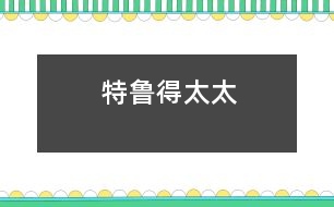 特魯?shù)锰?></p>										
																							                <p>　　從前，有個(gè)又固執(zhí)好奇心又強(qiáng)的小姑娘，無論她父母要她干什么她總是不服從。這樣的孩子會(huì)有什么好結(jié)果呢？</p><p>　　有一天她問父母：