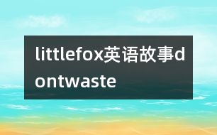 littlefox英語(yǔ)故事dontwaste