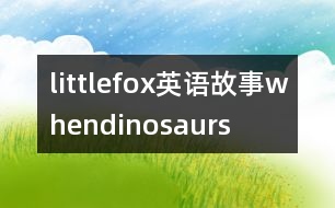 littlefox英語(yǔ)故事whendinosaurs