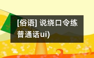 [俗語(yǔ)] 說(shuō)繞口令練普通話（ui)