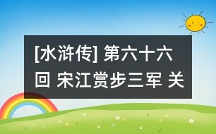 [水滸傳] 第六十六回 宋江賞步三軍 關勝降水火二將