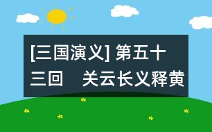 [三國(guó)演義] 第五十三回　關(guān)云長(zhǎng)義釋黃漢升　孫仲謀大戰(zhàn)張文遠(yuǎn)