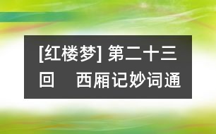 [紅樓夢(mèng)] 第二十三回    西廂記妙詞通戲語(yǔ)  牡丹亭艷曲警芳心