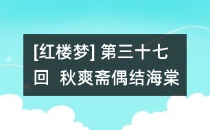 [紅樓夢(mèng)] 第三十七回  秋爽齋偶結(jié)海棠社  蘅蕪苑夜擬菊花題