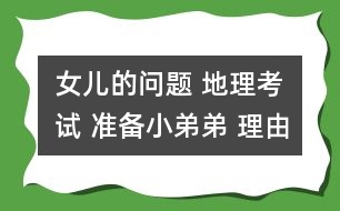 女兒的問題 地理考試 準(zhǔn)備小弟弟 理由