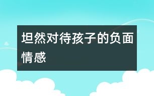 坦然對待孩子的負面情感